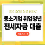 중소기업 취업 청년 전세자금 대출 신청방법 – 빠르고 정확하게 받는 법 총정리